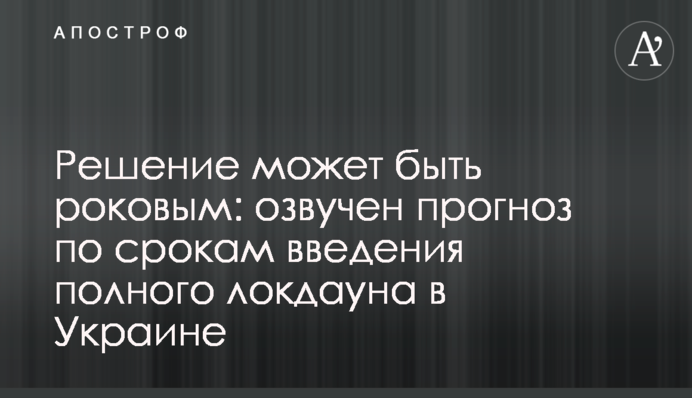 ​Рішення може бути фатальним: озвучено прогноз щодо термінів введення повного локдауна в Україні