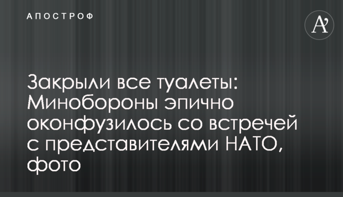 Закрили всі туалети: Міноборони епічно осоромилося із зустріччю з представниками НАТО, фото