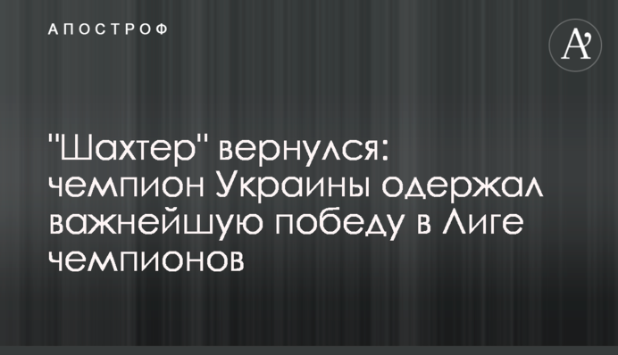 "Шахтер" вернулся: чемпион Украины одержал важнейшую победу в Лиге чемпионов