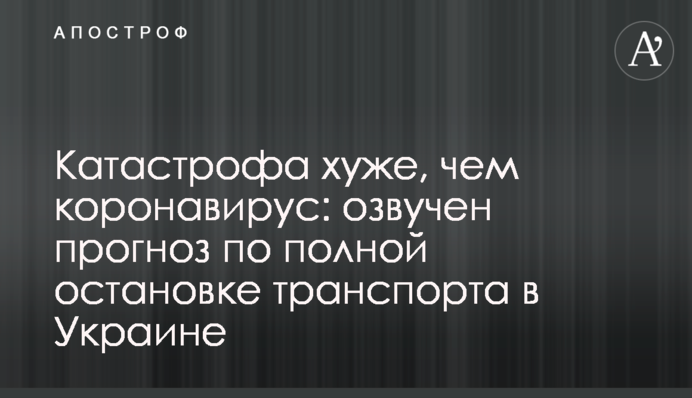 Катастрофа хуже, чем коронавирус: озвучен прогноз по полной остановке транспорта в Украине