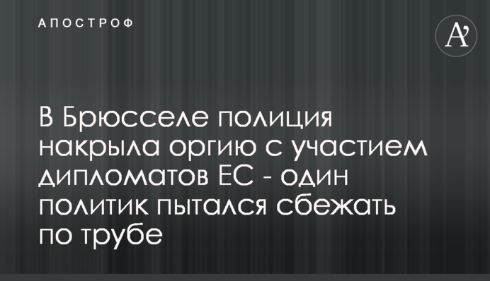 У Брюсселі поліція накрила оргію за участю дипломатів ЄС - один політик намагався втекти по трубі