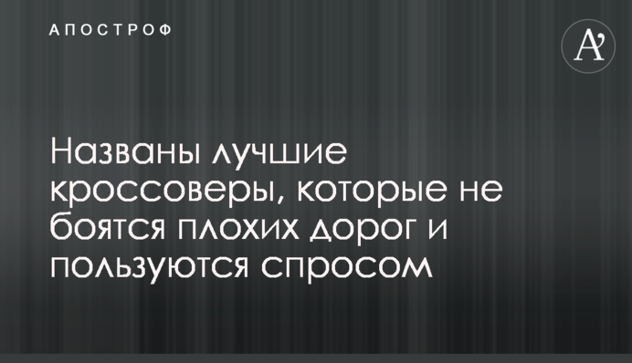 Названо кращі кросовери, які не бояться поганих доріг і користуються попитом
