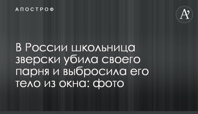 В России школьница зверски убила своего парня и выбросила его тело из окна: фото