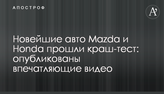 Новейшие авто Mazda и Honda прошли краш-тест: опубликованы впечатляющие видео