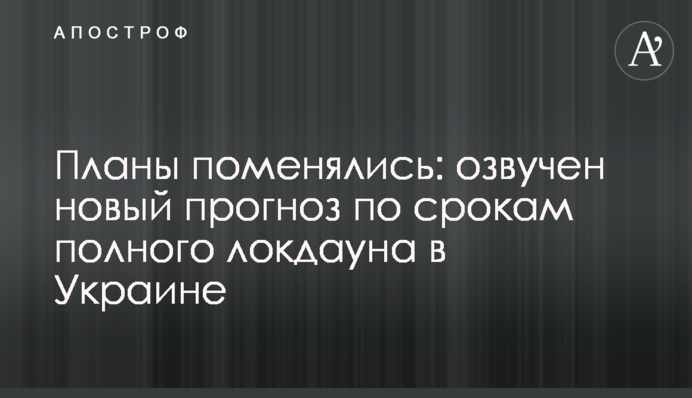Плани змінилися: озвучено новий прогноз щодо термінів повного локдауну в Україні