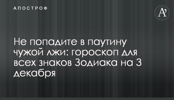 Не попадите в паутину чужой лжи: гороскоп для всех знаков Зодиака на 3 декабря