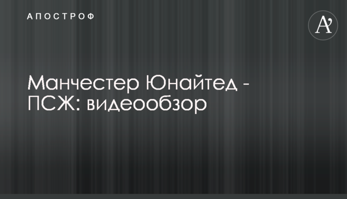 Манчестер Юнайтед - ПСЖ: відеоогляд