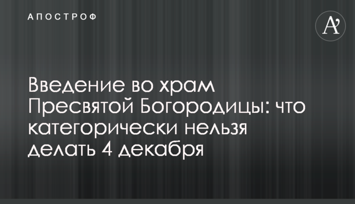 Введение во храм Пресвятой Богородицы: что категорически нельзя делать 4 декабря