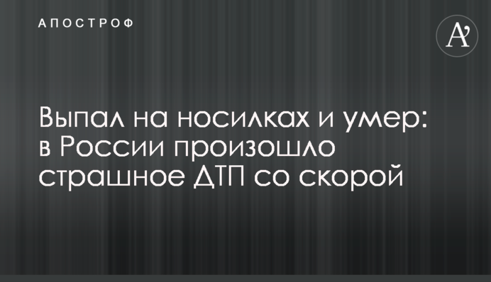 Випав на ношах і помер: в Росії сталася страшна ДТП зі швидкою