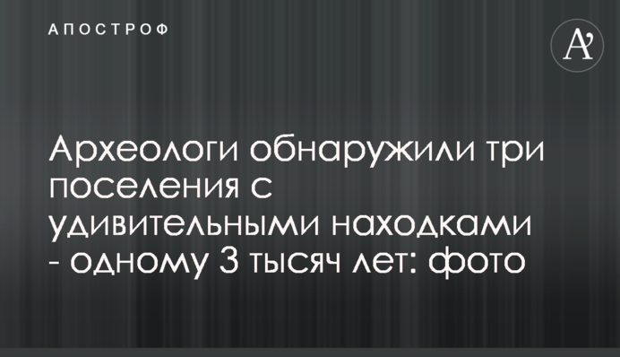 Археологи обнаружили три поселения с удивительными находками - одному 3 тысяч лет: фото