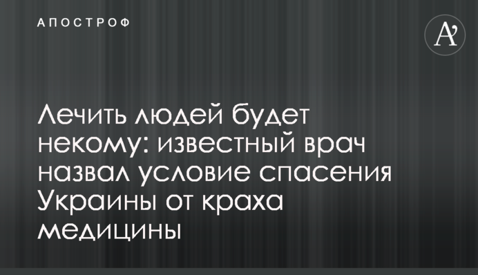 Лечить людей будет некому: известный врач назвал условие спасения Украины от краха медицины