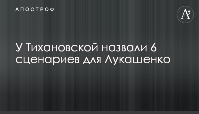 У Тихановской назвали 6 сценариев для Лукашенко