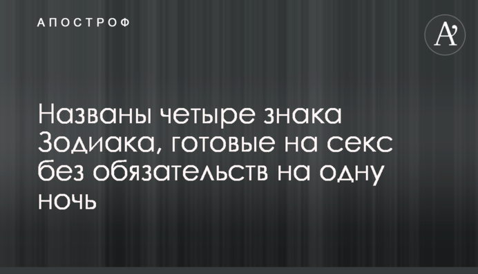 Названо чотири знаки Зодіаку, готові на секс без зобов'язань на одну ніч