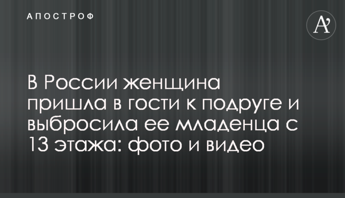 ​У Росії жінка прийшла в гості до подруги і викинула її немовля з 13 поверху: фото і відео