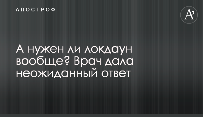 А чи потрібний локдаун взагалі? Лікар дала несподівану відповідь