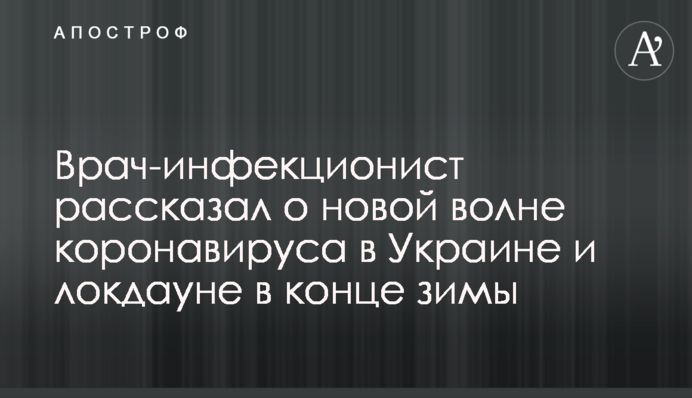 Врач-инфекционист рассказал о новой волне коронавируса в Украине и локдауне в конце зимы
