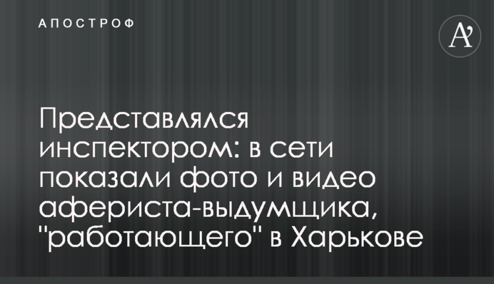 Представлявся інспектором: в мережі показали фото і відео афериста-вигадника, 