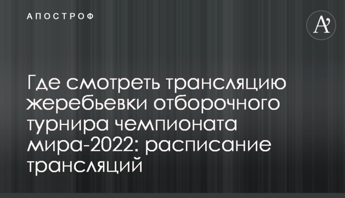 Де дивитися трансляцію жеребкування відбіркового турніру чемпіонату світу-2022: розклад трансляцій