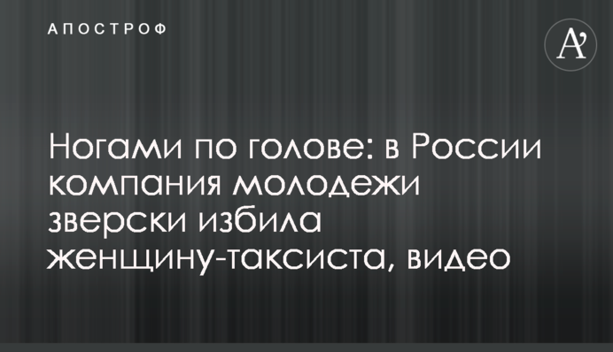 Ногами по голові: в Росії компанія молоді по-звірячому побила жінку-таксиста, відео