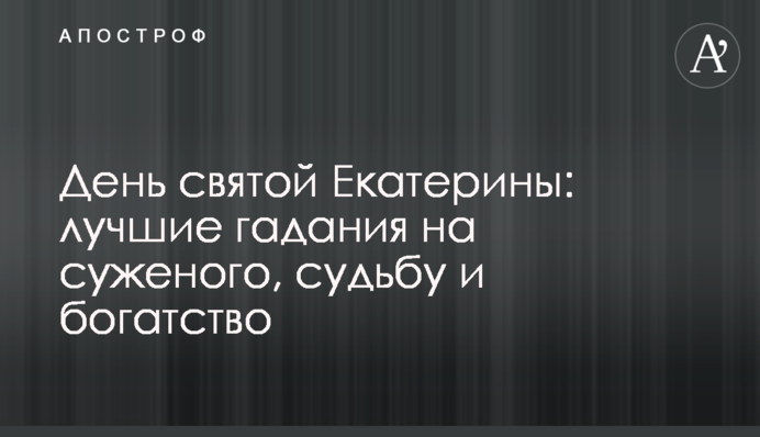 День святой Екатерины: лучшие гадания на суженого, судьбу и богатство