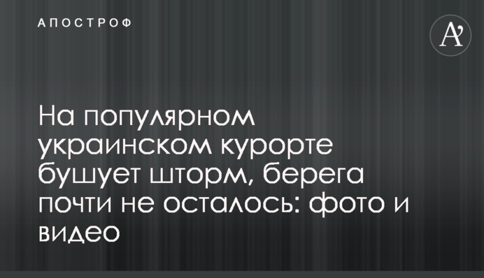 На популярном украинском курорте бушует шторм, берега почти не осталось: фото и видео