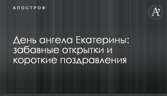 День ангела Катерини: веселі листівки і короткі привітання
