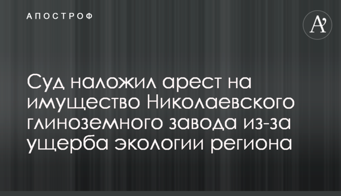 Суд наклав арешт на майно Миколаївського глиноземного заводу через шкоду екології регіону