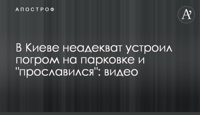 В Киеве неадекват устроил погром на парковке и 