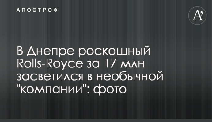 В Днепре роскошный Rolls-Royce за 17 млн засветился в необычной 
