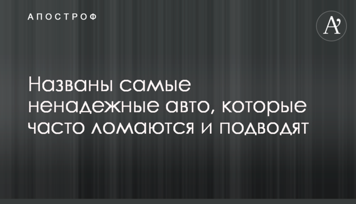 Названы самые ненадежные авто, которые часто ломаются и подводят