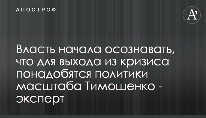 Влада почала усвідомлювати, що для виходу з кризи знадобляться політики масштабу Тимошенко – експерт