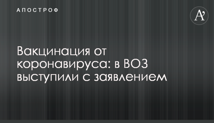 Вакцинация от коронавируса: в ВОЗ выступили с заявлением