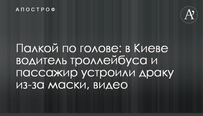 Палкой по голове: в Киеве водитель троллейбуса и пассажир устроили драку из-за маски, видео