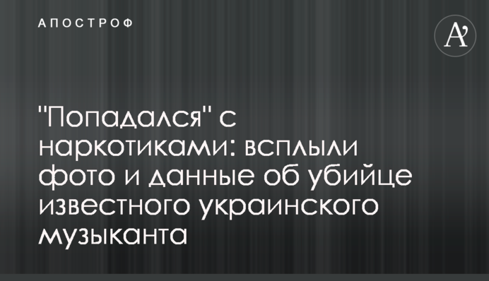 "Попадався" з наркотиками: спливли фото і дані про вбивцю відомого українського музиканта