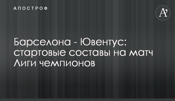 Барселона - Ювентус: стартові склади на матч Ліги чемпіонів