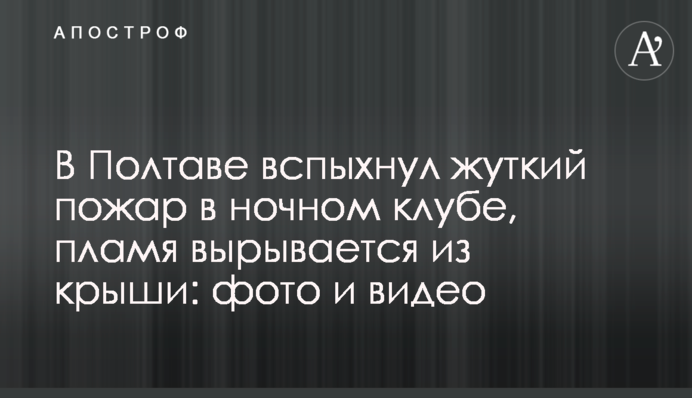 У Полтаві спалахнула страшна пожежа в нічному клубі, полум'я виривається з даху: фото і відео