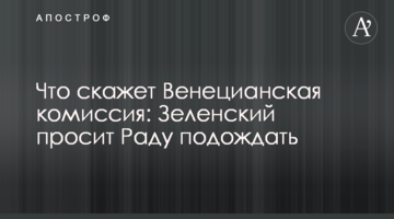 Що скаже Венеціанська комісія: Зеленський просить Раду почекати