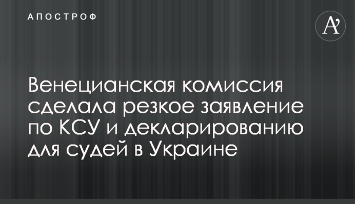 Венеціанська комісія зробила різку заяву по КСУ і декларуванню для суддів в Україні