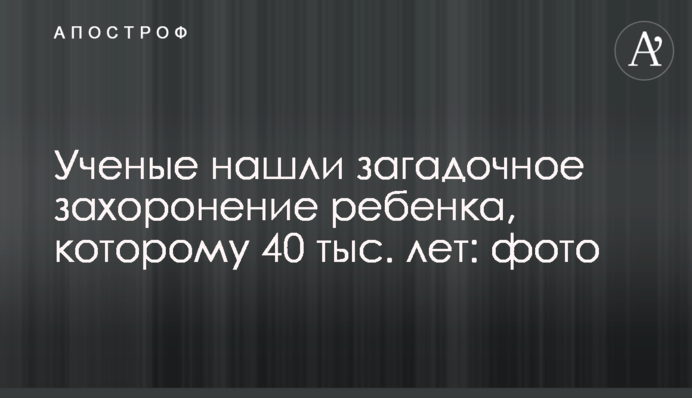 Ученые нашли загадочное захоронение ребенка, которому 40 тыс. лет: фото