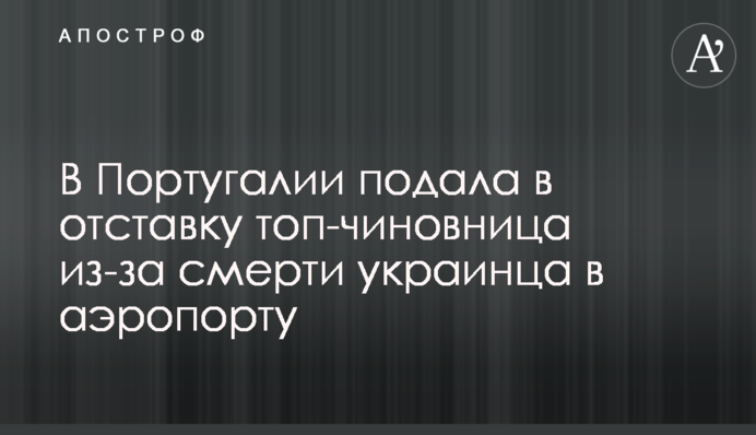 У Португалії подала у відставку топ-чиновниця через смерть українця в аеропорту