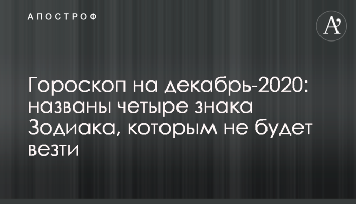 ​Гороскоп на грудень-2020: названо чотири знака Зодіаку, яким не буде щастити