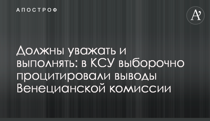 Должны уважать и выполнять: в КСУ выборочно процитировали выводы Венецианской комиссии