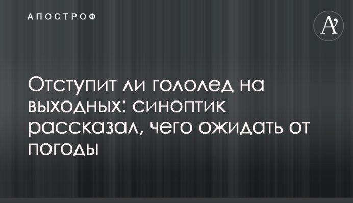 Отступит ли гололед на выходных: синоптик рассказал, чего ожидать от погоды