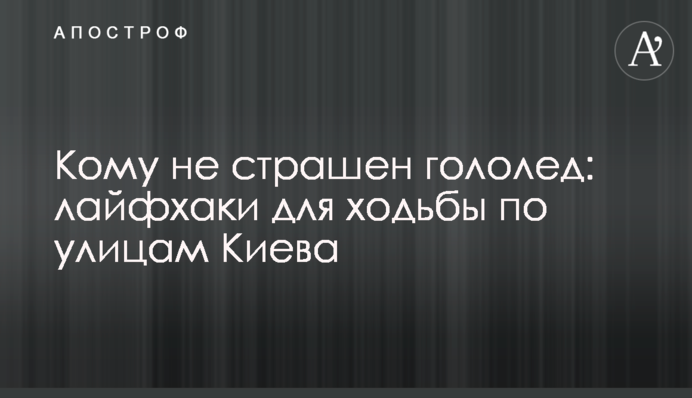 Кому не страшен гололед: лайфхаки для ходьбы по улицам Киева