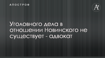Кримінальної справи щодо Новинського не існує - адвокат