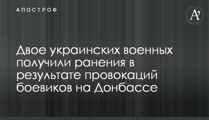 Двое украинских военных получили ранения в результате провокаций боевиков на Донбассе