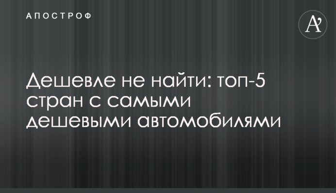 Дешевле не найти: топ-5 стран с самыми дешевыми автомобилями