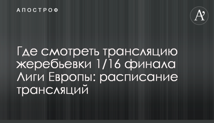 Де дивитися трансляцію жеребкування 1/16 фіналу Ліги Європи: розклад трансляцій