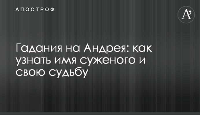 Гадания на Андрея: как узнать имя суженого и свою судьбу