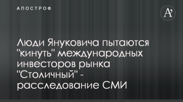 Люди Януковича пытаются "кинуть" международных инвесторов рынка "Столичный" - расследование СМИ
